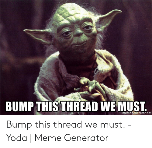 bump-this-thread-we-must-memegenerator-net-bump-this-thread-we-49268733.png