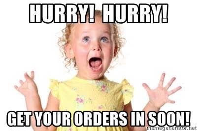 hurry-hurry-get-your-orders-in-soon.jpg