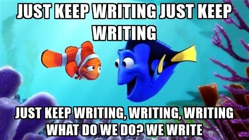 just-keep-writing-just-keep-writing-just-keep-writing-writing-writing-what-do-we-do-we-write.jpg