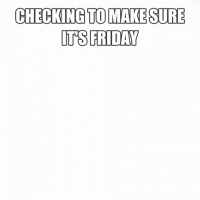 MakingSureItsFriday.gif